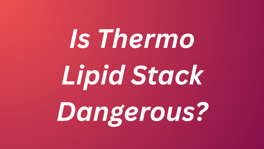 Is Thermo Lipid Stack Dangerous?