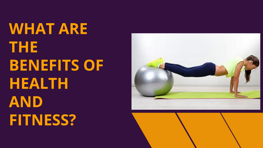 What are the benefits of health and fitness?