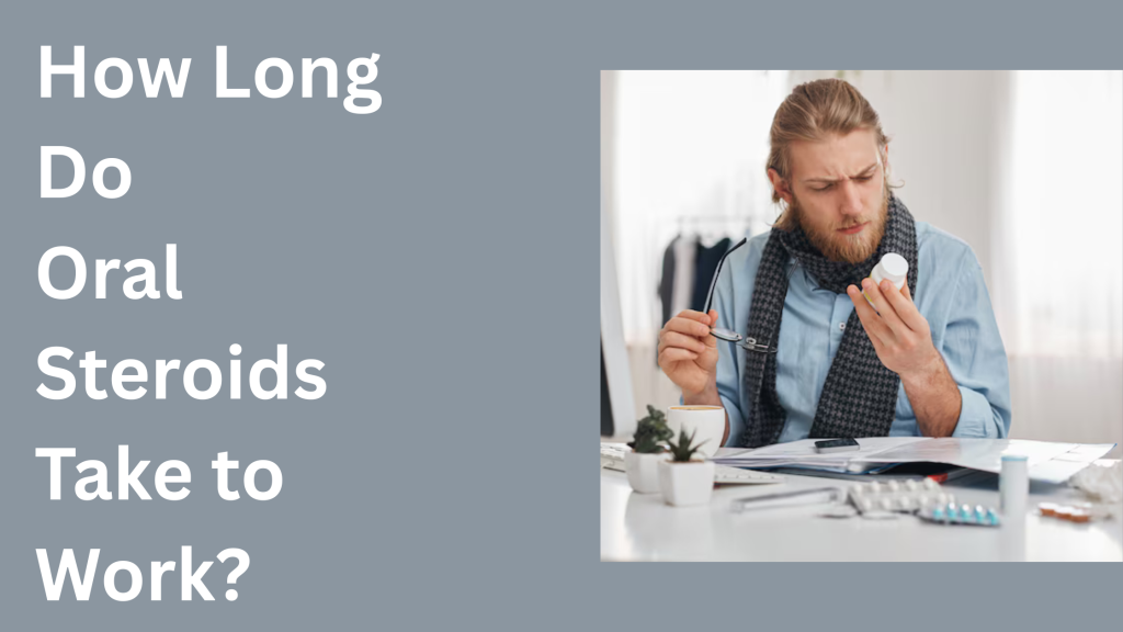 How Long Do Oral Steroids Take to Work? 10 How Long Do Oral Steroids Take to Work?