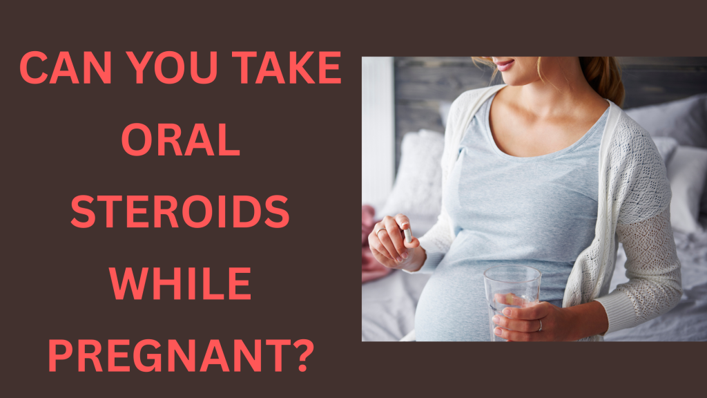 Can You Take Oral Steroids While Pregnant? 3 Can You Take Oral Steroids While Pregnant?